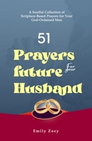 51 Prayers for Your Future Husband: A Soulful Collection of Scripture-Based Prayers for Your God-Ordained Man B0CV168YZT Book Cover