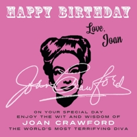 Happy Birthday-Love, Joan: On Your Special Day, Enjoy the Wit and Wisdom of Joan Crawford, the World's Most Terrifying Diva 191539354X Book Cover