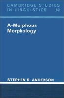 A-Morphous Morphology (Cambridge Studies in Linguistics) 0521378664 Book Cover