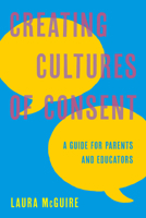 Creating Cultures of Consent: A Guide for Parents and Educators 1475871252 Book Cover