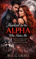 Marked by the Alpha Who Hates Me: Claimed by the ruthless Alpha who swore to destroy me, trapped in a bond I can’t escape B0GY5TGPPY Book Cover