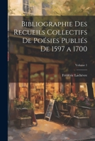 Bibliographie Des Recueils Collectifs de Po Sies Publi S de 1597 1700, Volume 1 1022748831 Book Cover
