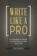 Write Like a Pro: Ten Techniques for Getting Your Point Across at Work (and in Life) 144085064X Book Cover