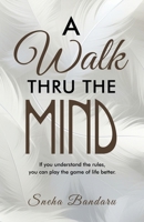 A Walk Thru The Mind: If you understand the rules, you can play the game of life better. B0F1B7CYZQ Book Cover