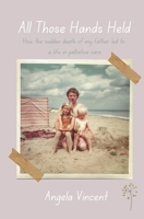 All Those Hands Held: How the sudden death of my father led to a life in palliative care 1068427302 Book Cover