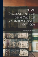 Some Descendants of John Case of Simsbury, Conn., 1656-1909 1016856636 Book Cover