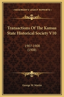 Transactions Of The Kansas State Historical Society V10: 1907-1908 1436809509 Book Cover