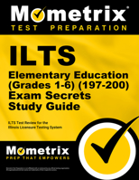 Ilts Elementary Education (Grades 1-6) (197-200) Exam Secrets Study Guide: Ilts Test Review for the Illinois Licensure Testing System 1516709160 Book Cover