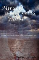 Miracle Across the Water: How and Why a New and Different Nation Was Miraculously Born. 145363813X Book Cover