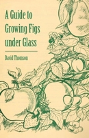 A Guide to Growing Figs Under Glass 1446537641 Book Cover