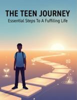 The Teen Journey: Essential Steps To A Fulfilling Life B0G4RM3J51 Book Cover