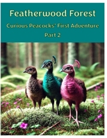 Featherwood Forest: Curious Peacocks' First Adventure Part 2 B0DS66L7QQ Book Cover
