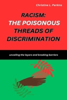 RACISM: THE POISONOUS THREADS OF DISCRIMINATION: Unveiling the layers and breaking barriers B0CLZ689DK Book Cover
