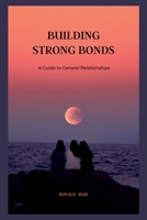 Building Strong Bonds: A Guide to General Relationships B0BVCWR5T8 Book Cover