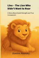 Lino – The Lion Who Didn’t Want to Roar: A Story About Quiet Strength and True Compassion (German Edition) B0FNKCFJCM Book Cover