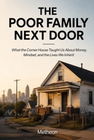 The poor family next door: What the corner house taught us about money, Mindset and the lives we inherit. B0H5DBKJCR Book Cover