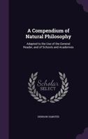 A Compendium Of Natural Philosophy: Adapted To The Use Of The General Reader, And Of Schools And Academies 1013686934 Book Cover