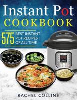 Instant Pot Cookbook: 575 Best Instant Pot Recipes of All Time (with Nutrition Facts, Easy and Healthy Recipes) 1790464897 Book Cover