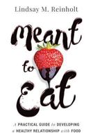 Meant to Eat: A Practical Guide to Developing a Healthy Relationship with Food 0692675825 Book Cover