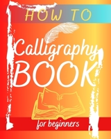 How To Calligraphy Book For Beginners: Hand Lettering Guide | Modern Calligraphy with Special Tips & Techniques | Letter Learning | Introduction to the Art of Creative Lettering Step by Step B088SYT7TV Book Cover