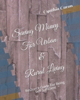 Saving Money For Urban & Rural Living: Resource Guide For Being Self Sufficient B087H79MT4 Book Cover