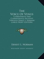 The Voice Of Venus: Clairvoyantly And Clairaudiently Received Through Ernest L. Norman 1162918101 Book Cover