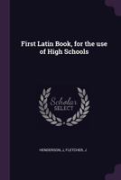 First Latin Book, for the Use of High Schools 1341684970 Book Cover