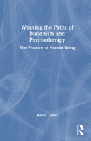 Weaving the Paths of Buddhism and Psychotherapy: The Practice of Human Being 1032464925 Book Cover