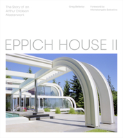 Eppich House II: The Story of an Arthur Erickson Masterwork 1773270478 Book Cover