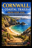 CORNWALL COASTAL TRAILS HIKING GUIDE 2026: SCENIC WALKS, HIDDEN COVES & CLIFFSIDE ADVENTURES (BEYOND THE SUMMIT) B0GGZ8W6MQ Book Cover