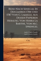 Reise Nach Senegal In Den Jahren 1784 Und 1787 Von G. Lajaille. Aus Dessen Papieren Herausg. Von Herra La Barthe, Von M.c. Sprengel... 127839740X Book Cover