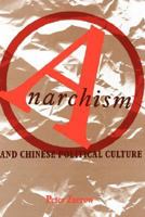 Anarchism and Chinese Political Culture (Studies of the East Asian Institute) 0231071388 Book Cover