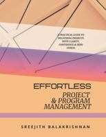 Effortless Project & Program Management: A Practical Guide to Delivering Projects with Clarity, Confidence & Zero Stress B0G3GXNKL4 Book Cover