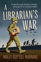 A Librarian's War: The Man Who Fought World War II with Books and Brought the Joy of Reading to Millions 0197861245 Book Cover