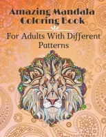 Amazing Mandala Coloring Book For Adults with different Patterns: Beautiful Mandalas with relaxing Animal's and Flower's design for Happiness, stress Relieving. B088B59V64 Book Cover