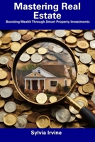 Mastering Real Estate: Boosting Wealth Through Smart Property Investments B0CFCLW7XG Book Cover