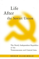 Life After the Soviet Union: The Newly Independent Republics of the Transcaucasus and Central Asia 0791451380 Book Cover