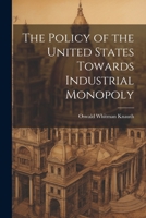 The Policy of the United States Towards Industrial Monopoly 1022105507 Book Cover