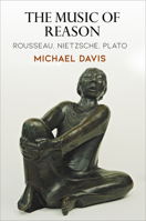 The Music of Reason: Rousseau, Nietzsche, Plato 0812251717 Book Cover