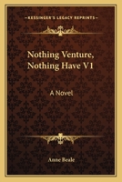 Nothing Venture, Nothing Have. A Novel 1241364893 Book Cover