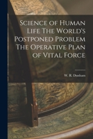 Science of Human Life The World's Postponed Problem The Operative Plan of Vital Force 101894768X Book Cover