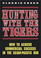 Hunting with the Tigers: How to Achieve Commercial Success in the Asian-Pacific Rim 1852511567 Book Cover