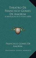 Theatro De Francisco Gomes De Amorim: A Abnegacao Et A Viuva (1870) 1147650020 Book Cover