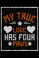 My True Love Has Four Paws: Only Dog and Puppy Owners and Pet Lovers Will Understand This Book. Great Notebook for All Breed Owners. 1671625722 Book Cover