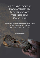 Archaeological Excavations in Moneen Cave, the Burren, Co. Clare: Insights Into Bronze Age and Post-Medieval Life in the West of Ireland 1784914541 Book Cover