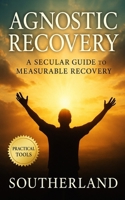 Agnostic Recovery: A Secular Guide to Measurable Recovery, Lasting Sobriety, and Practical Tools Beyond the Twelve Steps B0FMYCH5V7 Book Cover