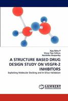 A STRUCTURE BASED DRUG DESIGN STUDY ON VEGFR-2 INHIBITORS: Exploiting Molecular Docking and In-Silico Validation 3844319891 Book Cover