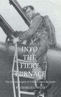 Into the Fiery Furnace: The Autobiography of Colonel James H. Kasler 0998043141 Book Cover