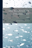 Die K�nstliche Fischzucht: Nach Dem Neuesten Stande Bearb 1022775537 Book Cover