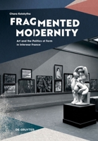 Fragmented Modernity: Art and the Politics of Form 3689243173 Book Cover
